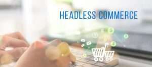 Trigital 8 Benefits of Headless Commerce