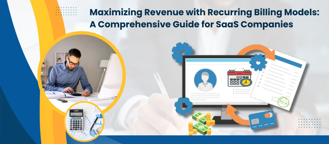 Maximizing Revenue with Recurring Billing Models: A Comprehensive Guide for SaaS Companies